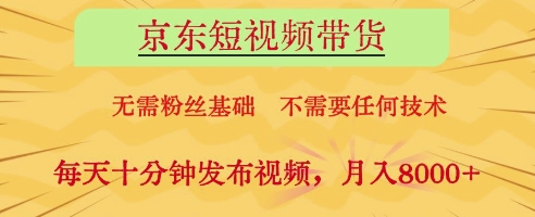 京东短视频带货，无需粉丝基础，不需要任何技术，每天十分钟发布视频，月入8k【揭秘】-天星云网创