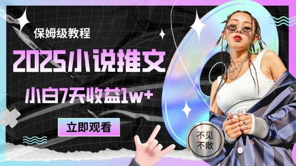 2025小说推文最新玩法，推文保姆级教程，小白7天收益1w+-天星云网创