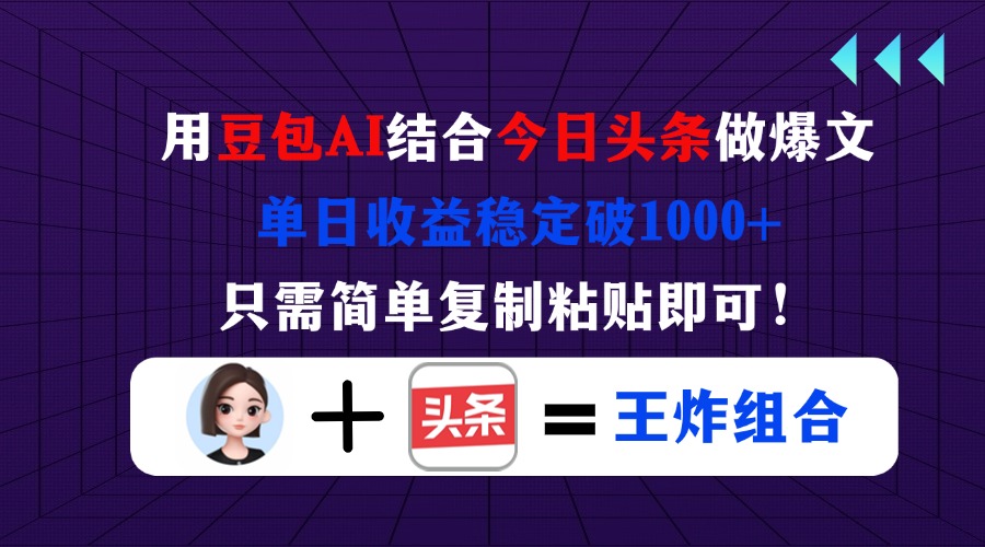 用豆包结合今日头条做爆文，单日收益稳定破1000+，只需简单复制粘贴即可！-天星云网创