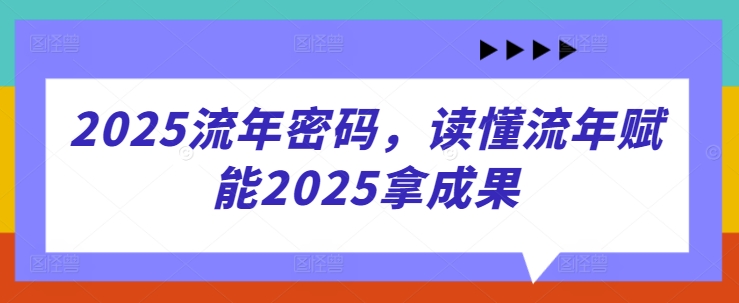 2025流年密码，读懂流年赋能2025拿成果-天星云网创