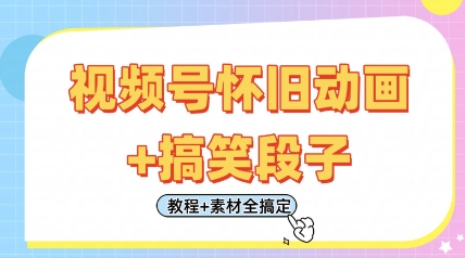 视频号怀旧动画+搞笑段子，轻松日入4张，只需会剪辑，教程+素材全搞定-天星云网创