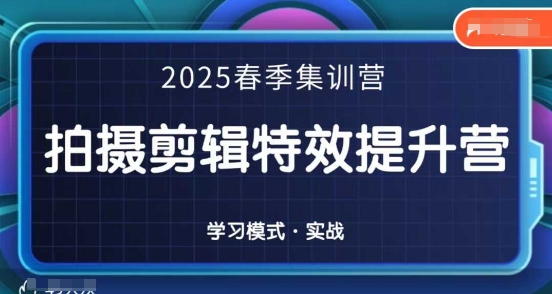 2025春季拍剪全能集训营，拍摄剪辑特效提升营-天星云网创