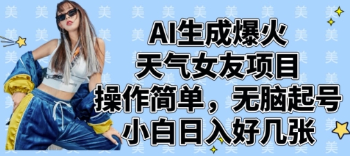 AI生成爆火天气女友项目，操作简单，无脑起号，小白日入好几张-天星云网创