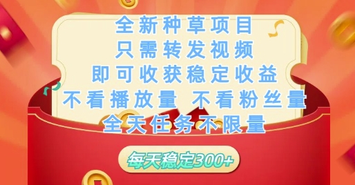 全新种草项目只需转发视频，即可收获稳定收益，不看播放量不看粉丝量，全天任务不限量，每天稳定3张【揭秘】-天星云网创