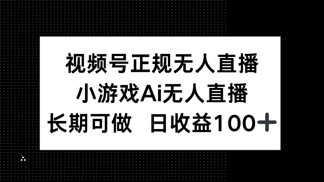 视频号正规无人直播，小游戏AI无人直播，长期可做，日收益100+-天星云网创