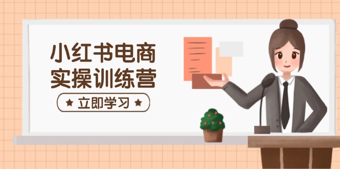 小红书电商实操训练营：涵盖开店、选品、笔记制作等，助你快速上手知源共链|免费获取全站资源|免费视频资源|无会员免费资源平台|无限制资源下载|免费赚钱平台|小程序赚钱|赚钱项目网站|免费看视频获取奖励|免费资源下载|免费视频赚钱知源共链