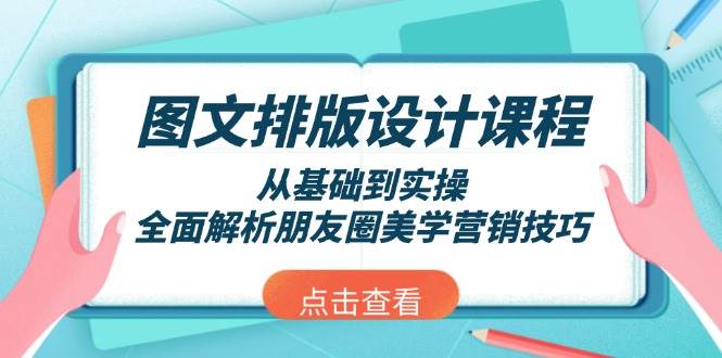 图文排版设计课程，从基础到实操，全面解析朋友圈美学营销技巧知源共链|免费获取全站资源|免费视频资源|无会员免费资源平台|无限制资源下载|免费赚钱平台|小程序赚钱|赚钱项目网站|免费看视频获取奖励|免费资源下载|免费视频赚钱知源共链