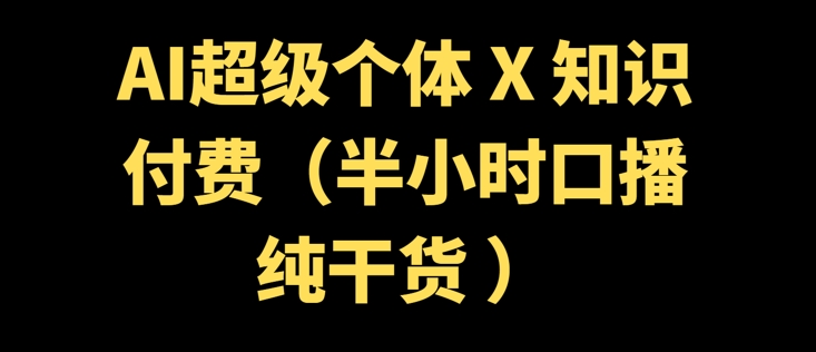 AI超级个体 + 知识付费(半小时口播纯干货 )知源共链|免费获取全站资源|免费视频资源|无会员免费资源平台|无限制资源下载|免费赚钱平台|小程序赚钱|赚钱项目网站|免费看视频获取奖励|免费资源下载|免费视频赚钱知源共链