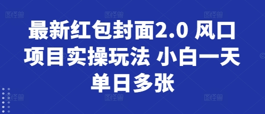 最新红包封面2.0 风口项目实操玩法 小白一天单日多张知源共链|免费获取全站资源|免费视频资源|无会员免费资源平台|无限制资源下载|免费赚钱平台|小程序赚钱|赚钱项目网站|免费看视频获取奖励|免费资源下载|免费视频赚钱知源共链
