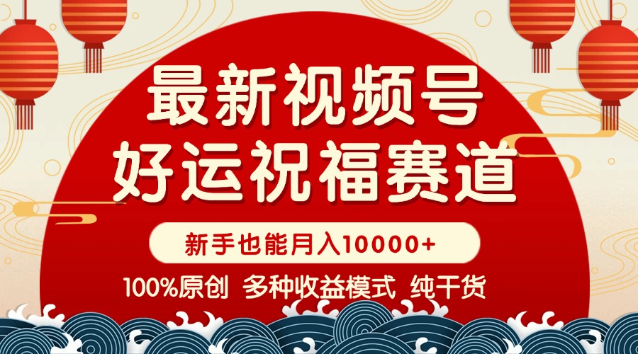 视频号【好运祝福】暴力赛道，商品橱窗-创作分成 条条爆 小白轻松上手 …知源共链|免费获取全站资源|免费视频资源|无会员免费资源平台|无限制资源下载|免费赚钱平台|小程序赚钱|赚钱项目网站|免费看视频获取奖励|免费资源下载|免费视频赚钱知源共链