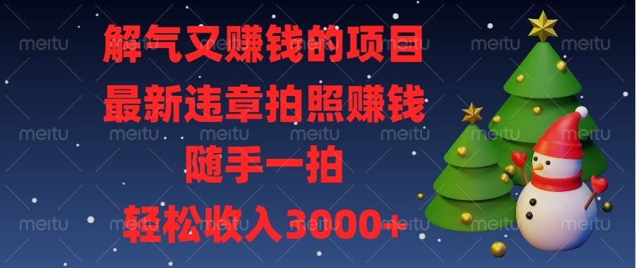 解气又赚钱的项目，最新违章拍照赚钱，随手一拍，轻松收入3000知源共链|免费获取全站资源|免费视频资源|无会员免费资源平台|无限制资源下载|免费赚钱平台|小程序赚钱|赚钱项目网站|免费看视频获取奖励|免费资源下载|免费视频赚钱知源共链