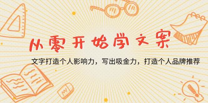 从零开始学文案，文字打造个人影响力，写出吸金力，打造个人品牌推荐知源共链|免费获取全站资源|免费视频资源|无会员免费资源平台|无限制资源下载|免费赚钱平台|小程序赚钱|赚钱项目网站|免费看视频获取奖励|免费资源下载|免费视频赚钱知源共链