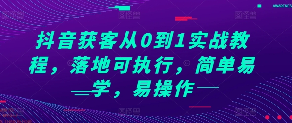抖音获客从0到1实战教程，落地可执行，简单易学，易操作知源共链|免费获取全站资源|免费视频资源|无会员免费资源平台|无限制资源下载|免费赚钱平台|小程序赚钱|赚钱项目网站|免费看视频获取奖励|免费资源下载|免费视频赚钱知源共链