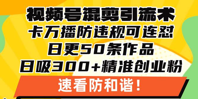 视频号混剪引流技术，500万播放引流17000创业粉，操作简单当天学会知源共链|免费获取全站资源|免费视频资源|无会员免费资源平台|无限制资源下载|免费赚钱平台|小程序赚钱|赚钱项目网站|免费看视频获取奖励|免费资源下载|免费视频赚钱知源共链