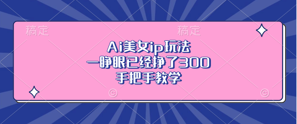 Ai美女ip玩法，一睁眼已经挣了300，手把手教学!知源共链|免费获取全站资源|免费视频资源|无会员免费资源平台|无限制资源下载|免费赚钱平台|小程序赚钱|赚钱项目网站|免费看视频获取奖励|免费资源下载|免费视频赚钱知源共链