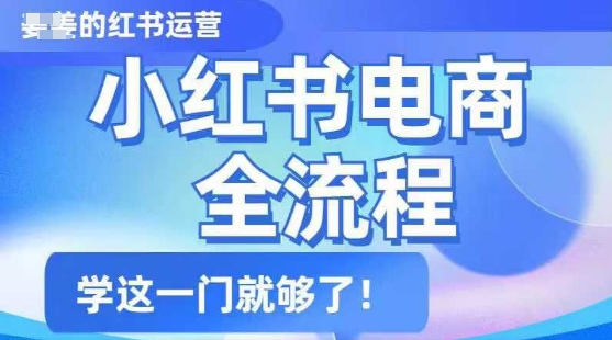 小红书电商全流程，精简易懂，从入门到精通，学这一门就够了知源共链|免费获取全站资源|免费视频资源|无会员免费资源平台|无限制资源下载|免费赚钱平台|小程序赚钱|赚钱项目网站|免费看视频获取奖励|免费资源下载|免费视频赚钱知源共链