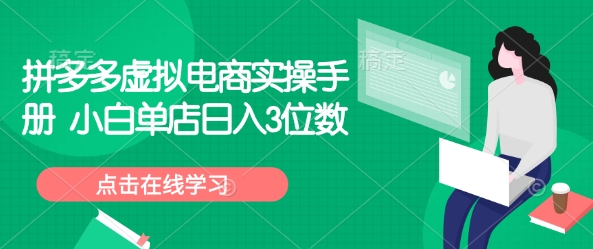 拼多多虚拟电商实操手册 小白单店日入3位数知源共链|免费获取全站资源|免费视频资源|无会员免费资源平台|无限制资源下载|免费赚钱平台|小程序赚钱|赚钱项目网站|免费看视频获取奖励|免费资源下载|免费视频赚钱知源共链