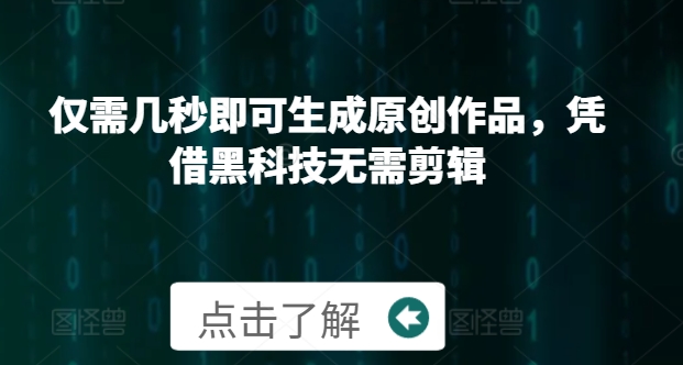 仅需几秒即可生成原创作品，凭借黑科技无需剪辑，操作简单，适合新手小白和带货达人知源共链|免费获取全站资源|免费视频资源|无会员免费资源平台|无限制资源下载|免费赚钱平台|小程序赚钱|赚钱项目网站|免费看视频获取奖励|免费资源下载|免费视频赚钱知源共链