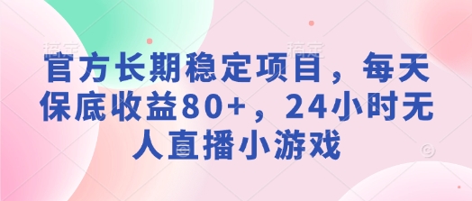 官方长期稳定项目，每天保底收益80 ，24小时无人直播小游戏知源共链|免费获取全站资源|免费视频资源|无会员免费资源平台|无限制资源下载|免费赚钱平台|小程序赚钱|赚钱项目网站|免费看视频获取奖励|免费资源下载|免费视频赚钱知源共链