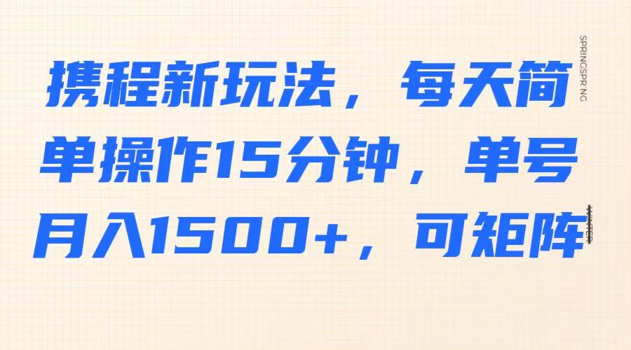 携程新玩法，每天简单操作15分钟，单号月入1500+，可矩阵知源共链|免费获取全站资源|免费视频资源|无会员免费资源平台|无限制资源下载|免费赚钱平台|小程序赚钱|赚钱项目网站|免费看视频获取奖励|免费资源下载|免费视频赚钱知源共链