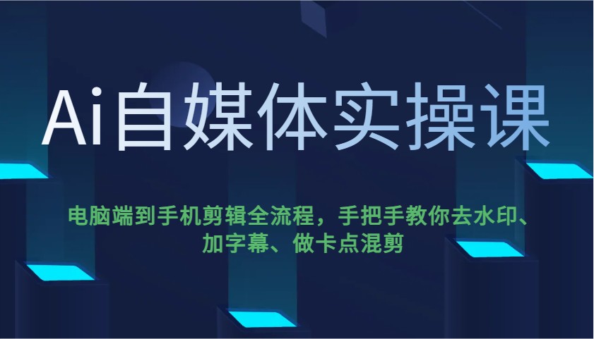Ai自媒体实操课，电脑端到手机剪辑全流程，手把手教你去水印、加字幕、做卡点混剪知源共链|免费获取全站资源|免费视频资源|无会员免费资源平台|无限制资源下载|免费赚钱平台|小程序赚钱|赚钱项目网站|免费看视频获取奖励|免费资源下载|免费视频赚钱知源共链