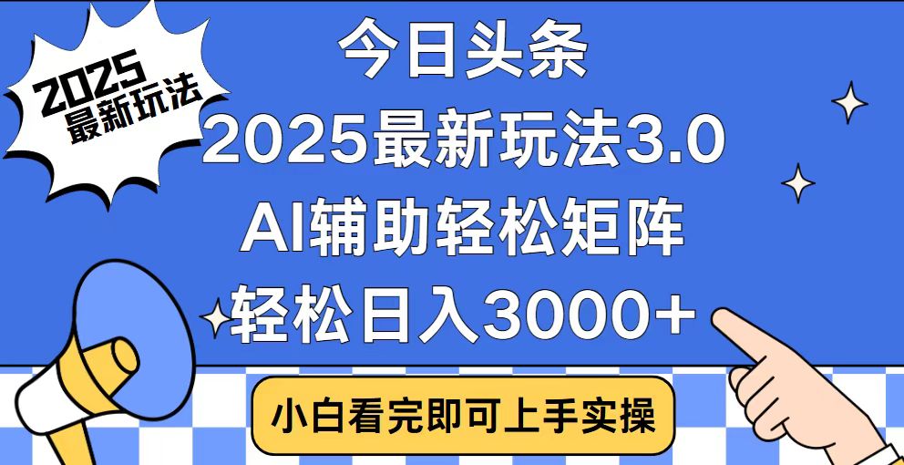 今日头条2025最新玩法3.0，思路简单，复制粘贴，轻松实现矩阵日入3000知源共链|免费获取全站资源|免费视频资源|无会员免费资源平台|无限制资源下载|免费赚钱平台|小程序赚钱|赚钱项目网站|免费看视频获取奖励|免费资源下载|免费视频赚钱知源共链