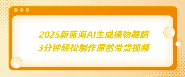2025新蓝海：AI生成植物舞蹈，3分钟轻松制作原创带货视频知源共链|免费获取全站资源|免费视频资源|无会员免费资源平台|无限制资源下载|免费赚钱平台|小程序赚钱|赚钱项目网站|免费看视频获取奖励|免费资源下载|免费视频赚钱知源共链