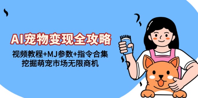 AI宠物变现全攻略：视频教程 MJ参数 指令合集，挖掘萌宠市场无限商机知源共链|免费获取全站资源|免费视频资源|无会员免费资源平台|无限制资源下载|免费赚钱平台|小程序赚钱|赚钱项目网站|免费看视频获取奖励|免费资源下载|免费视频赚钱知源共链