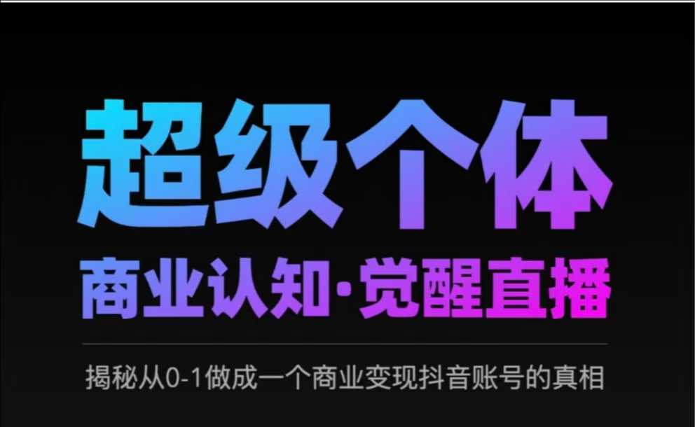 2025超级个体商业认知·觉醒直播，揭秘从0-1做成一个商业变现抖音账号的真相知源共链|免费获取全站资源|免费视频资源|无会员免费资源平台|无限制资源下载|免费赚钱平台|小程序赚钱|赚钱项目网站|免费看视频获取奖励|免费资源下载|免费视频赚钱知源共链