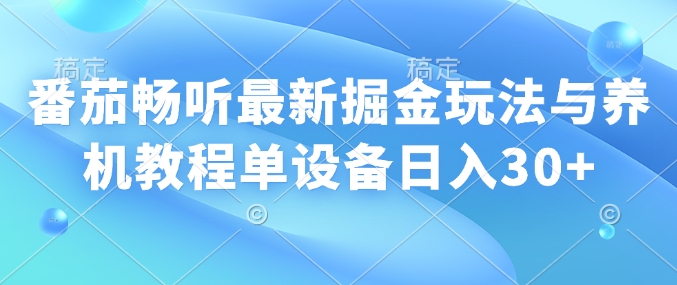 番茄畅听最新掘金玩法与养机教程单设备日入30知源共链|免费获取全站资源|免费视频资源|无会员免费资源平台|无限制资源下载|免费赚钱平台|小程序赚钱|赚钱项目网站|免费看视频获取奖励|免费资源下载|免费视频赚钱知源共链