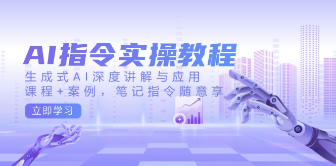 AI指令实操教程，生成式AI深度讲解与应用，课程 案例，笔记指令随意享知源共链|免费获取全站资源|免费视频资源|无会员免费资源平台|无限制资源下载|免费赚钱平台|小程序赚钱|赚钱项目网站|免费看视频获取奖励|免费资源下载|免费视频赚钱知源共链