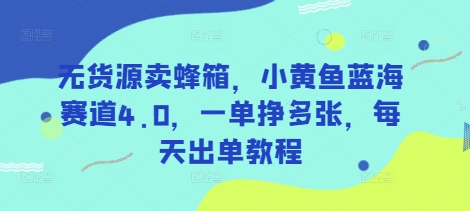 无货源卖蜂箱，小黄鱼蓝海赛道4.0，一单挣多张，每天出单教程知源共链|免费获取全站资源|免费视频资源|无会员免费资源平台|无限制资源下载|免费赚钱平台|小程序赚钱|赚钱项目网站|免费看视频获取奖励|免费资源下载|免费视频赚钱知源共链