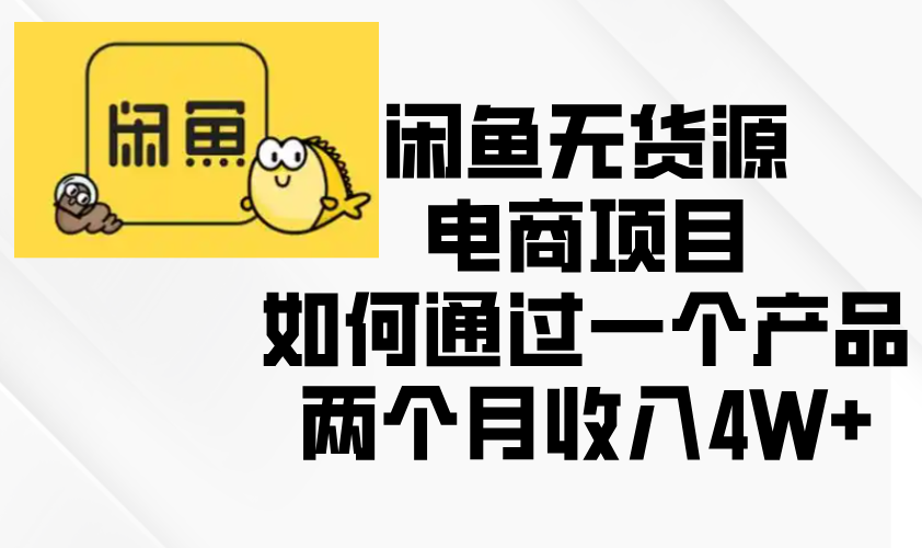 闲鱼无货源电商项目，如何通过一个产品两个月收入4W知源共链|免费获取全站资源|免费视频资源|无会员免费资源平台|无限制资源下载|免费赚钱平台|小程序赚钱|赚钱项目网站|免费看视频获取奖励|免费资源下载|免费视频赚钱知源共链