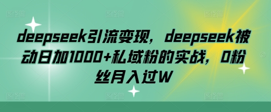 deepseek引流变现，deepseek被动日加1000+私域粉的实战，0粉丝月入过W知源共链|免费获取全站资源|免费视频资源|无会员免费资源平台|无限制资源下载|免费赚钱平台|小程序赚钱|赚钱项目网站|免费看视频获取奖励|免费资源下载|免费视频赚钱知源共链