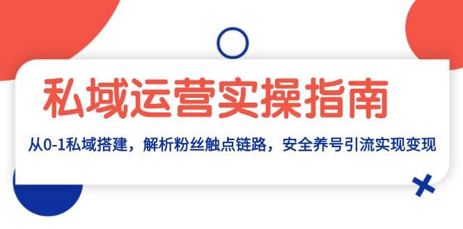 私域运营实操指南：从0-1私域搭建，解析粉丝触点链路，安全养号引流变现知源共链|免费获取全站资源|免费视频资源|无会员免费资源平台|无限制资源下载|免费赚钱平台|小程序赚钱|赚钱项目网站|免费看视频获取奖励|免费资源下载|免费视频赚钱知源共链