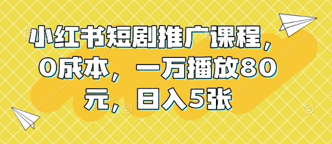 小红书短剧推广课程，0成本，一万播放80元，日入5张知源共链|免费获取全站资源|免费视频资源|无会员免费资源平台|无限制资源下载|免费赚钱平台|小程序赚钱|赚钱项目网站|免费看视频获取奖励|免费资源下载|免费视频赚钱知源共链