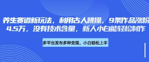 养生赛道新玩法，利用古人跳操，9条作品涨粉4.5W，没有技术含量，新人小白能轻松制作知源共链|免费获取全站资源|免费视频资源|无会员免费资源平台|无限制资源下载|免费赚钱平台|小程序赚钱|赚钱项目网站|免费看视频获取奖励|免费资源下载|免费视频赚钱知源共链