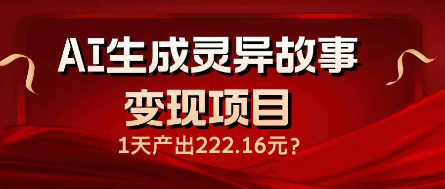 AI生成灵异故事变现项目，1天产出222.16元知源共链|免费获取全站资源|免费视频资源|无会员免费资源平台|无限制资源下载|免费赚钱平台|小程序赚钱|赚钱项目网站|免费看视频获取奖励|免费资源下载|免费视频赚钱知源共链