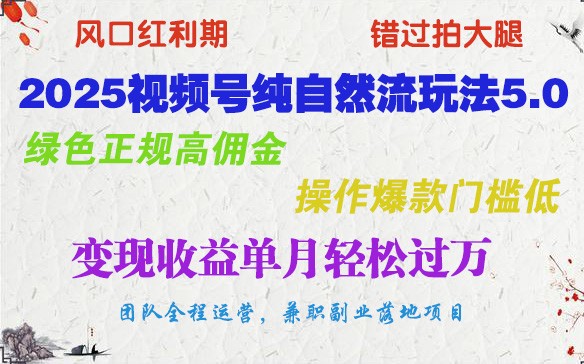 2025视频号纯自然流玩法5.0，绿色正规高佣金，操作爆款门槛低，变现收益单月轻松过万知源共链|免费获取全站资源|免费视频资源|无会员免费资源平台|无限制资源下载|免费赚钱平台|小程序赚钱|赚钱项目网站|免费看视频获取奖励|免费资源下载|免费视频赚钱知源共链