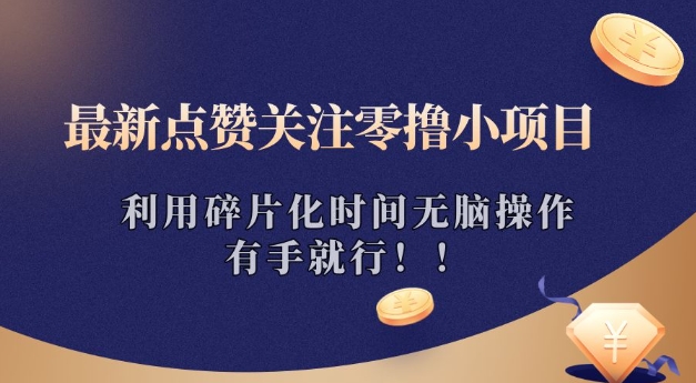 最新点赞关注零撸小项目，利用碎片化时间无脑操作，有手就行!知源共链|免费获取全站资源|免费视频资源|无会员免费资源平台|无限制资源下载|免费赚钱平台|小程序赚钱|赚钱项目网站|免费看视频获取奖励|免费资源下载|免费视频赚钱知源共链