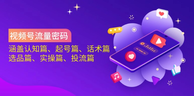 视频号流量密码：涵盖认知篇、起号篇、话术篇、选品篇、实操篇、投流篇知源共链|免费获取全站资源|免费视频资源|无会员免费资源平台|无限制资源下载|免费赚钱平台|小程序赚钱|赚钱项目网站|免费看视频获取奖励|免费资源下载|免费视频赚钱知源共链