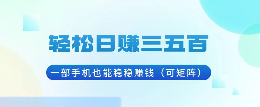 轻松日赚三五百，一部手机也能稳稳赚钱(可矩阵知源共链|免费获取全站资源|免费视频资源|无会员免费资源平台|无限制资源下载|免费赚钱平台|小程序赚钱|赚钱项目网站|免费看视频获取奖励|免费资源下载|免费视频赚钱知源共链
