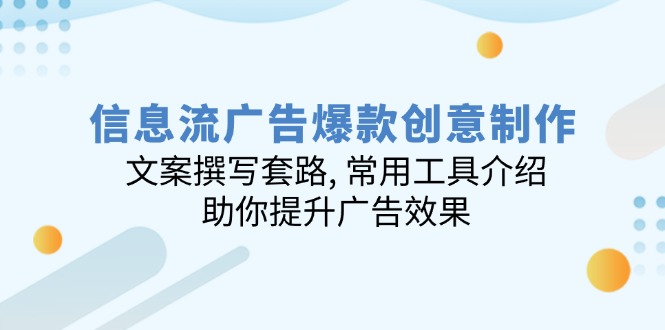 信息流广告爆款创意制作：文案撰写套路, 常用工具介绍, 助你提升广告效果知源共链|免费获取全站资源|免费视频资源|无会员免费资源平台|无限制资源下载|免费赚钱平台|小程序赚钱|赚钱项目网站|免费看视频获取奖励|免费资源下载|免费视频赚钱知源共链
