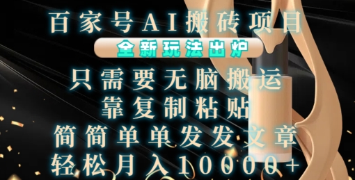 百家号AI搬砖项目，全新玩法出炉，只需要无脑搬运，靠复制粘贴，简单发文章，也能轻松月入1W【揭秘】知源共链|免费获取全站资源|免费视频资源|无会员免费资源平台|无限制资源下载|免费赚钱平台|小程序赚钱|赚钱项目网站|免费看视频获取奖励|免费资源下载|免费视频赚钱知源共链