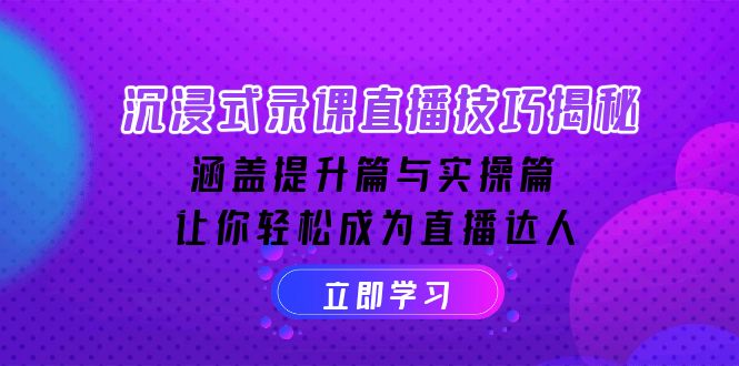 沉浸式-录课直播技巧揭秘：涵盖提升篇与实操篇, 让你轻松成为直播达人知源共链|免费获取全站资源|免费视频资源|无会员免费资源平台|无限制资源下载|免费赚钱平台|小程序赚钱|赚钱项目网站|免费看视频获取奖励|免费资源下载|免费视频赚钱知源共链