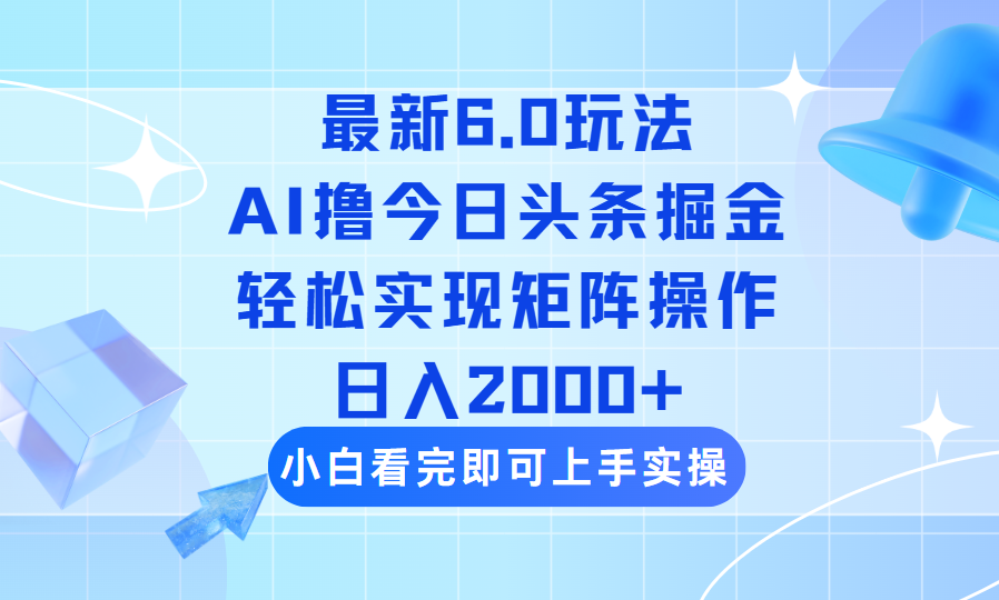 今日头条最新6.0玩法，思路简单，复制粘贴，轻松实现矩阵日入2000+知源共链|免费获取全站资源|免费视频资源|无会员免费资源平台|无限制资源下载|免费赚钱平台|小程序赚钱|赚钱项目网站|免费看视频获取奖励|免费资源下载|免费视频赚钱知源共链
