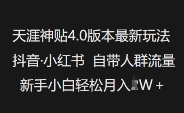 天涯神贴4.0版本最新玩法，抖音·小红书自带人群流量，新手小白轻松月入过W知源共链|免费获取全站资源|免费视频资源|无会员免费资源平台|无限制资源下载|免费赚钱平台|小程序赚钱|赚钱项目网站|免费看视频获取奖励|免费资源下载|免费视频赚钱知源共链