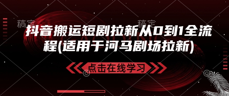 抖音搬运短剧拉新从0到1全流程(适用于河马剧场拉新)知源共链|免费获取全站资源|免费视频资源|无会员免费资源平台|无限制资源下载|免费赚钱平台|小程序赚钱|赚钱项目网站|免费看视频获取奖励|免费资源下载|免费视频赚钱知源共链