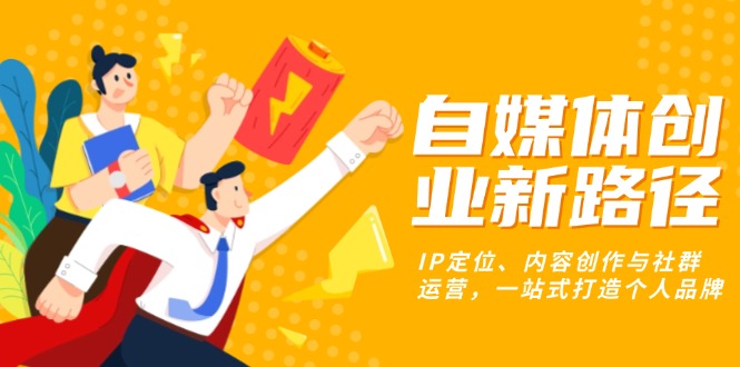 自媒体创业新路径：IP定位、内容创作与社群运营，一站式打造个人品牌知源共链|免费获取全站资源|免费视频资源|无会员免费资源平台|无限制资源下载|免费赚钱平台|小程序赚钱|赚钱项目网站|免费看视频获取奖励|免费资源下载|免费视频赚钱知源共链