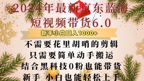 最新京东蓝海短视频带货6.0.不需要花里胡哨的剪辑只需要简单动手搬运结合黑科技0粉也能带货【揭秘】知源共链|免费获取全站资源|免费视频资源|无会员免费资源平台|无限制资源下载|免费赚钱平台|小程序赚钱|赚钱项目网站|免费看视频获取奖励|免费资源下载|免费视频赚钱知源共链